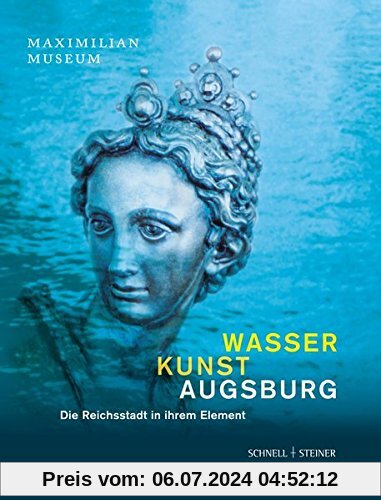 Wasser Kunst Augsburg: Die Reichsstadt in ihrem Element